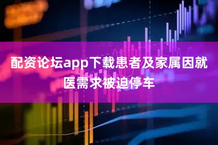 配资论坛app下载患者及家属因就医需求被迫停车