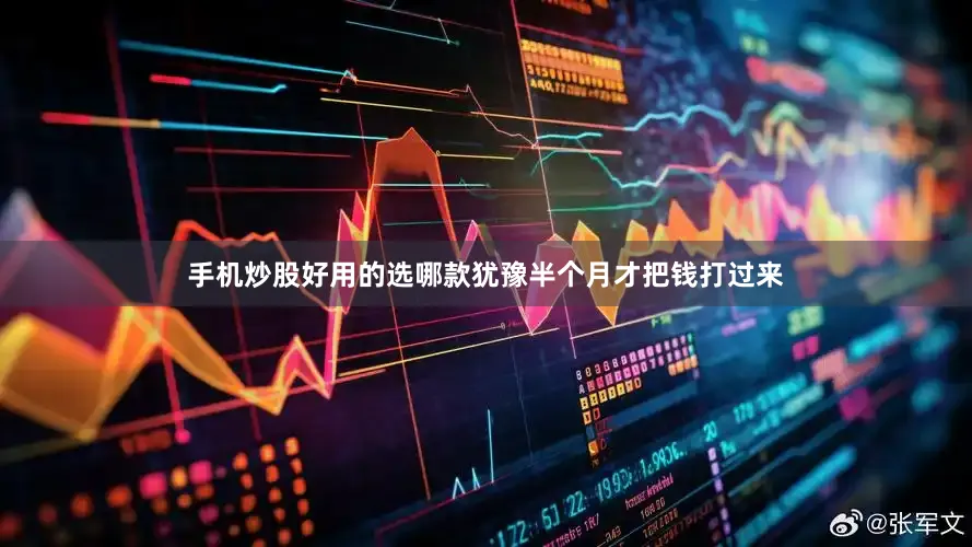 手机炒股好用的选哪款犹豫半个月才把钱打过来