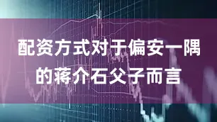 配资方式对于偏安一隅的蒋介石父子而言