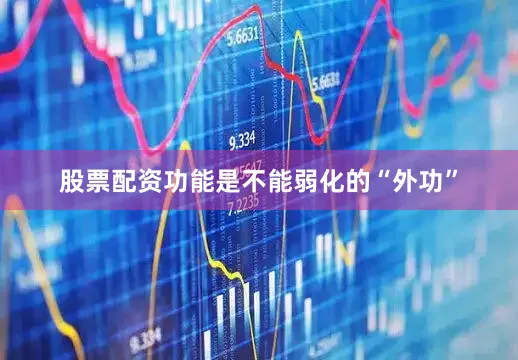 股票配资功能是不能弱化的“外功”