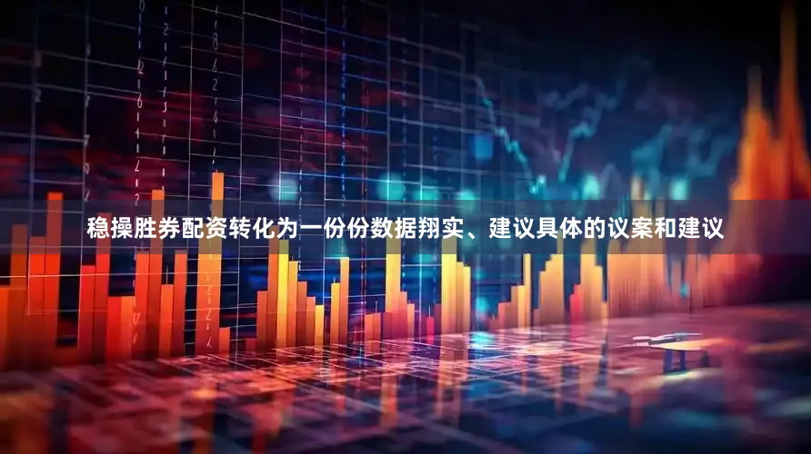 稳操胜券配资转化为一份份数据翔实、建议具体的议案和建议