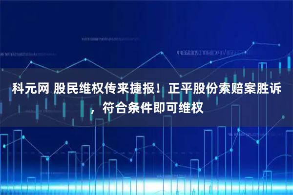 科元网 股民维权传来捷报！正平股份索赔案胜诉，符合条件即可维权