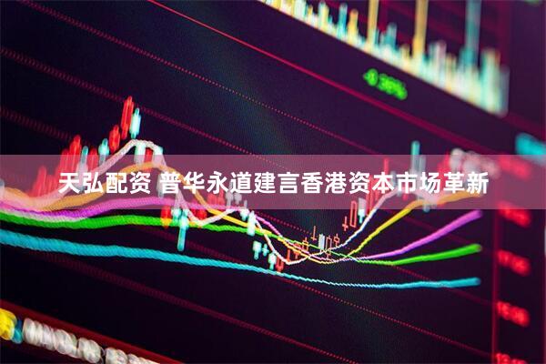 天弘配资 普华永道建言香港资本市场革新
